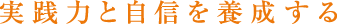 実践力と自信を養成する