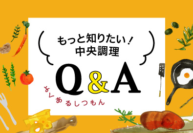 もっと知りたい！中央調理Q&A